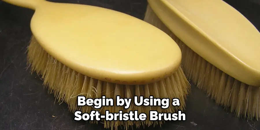 Begin by Using a Soft-bristle Brush