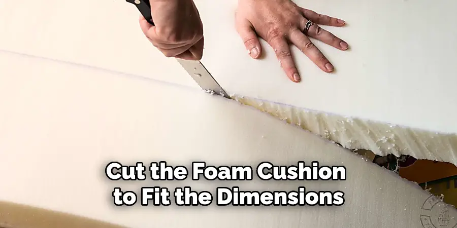 Cut the Foam Cushion to Fit the Dimensions