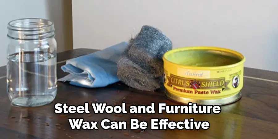 Fine Steel Wool and Furniture Wax Can Be Effective