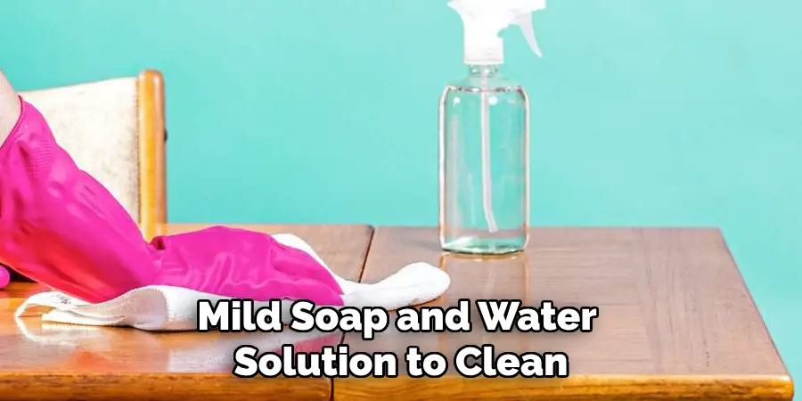 Mild Soap and Water Solution to Clean the Surface