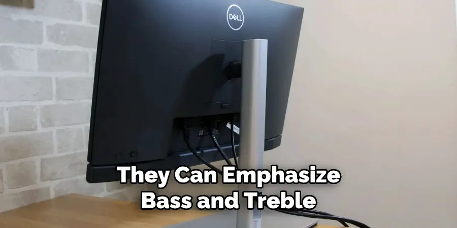 They Can Emphasize Bass and Treble