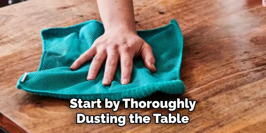 Start by Thoroughly Dusting the Table