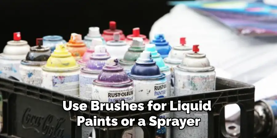 Use Brushes for Liquid Paints or a Sprayer