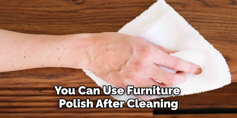 You Can Use Furniture Polish After Cleaning