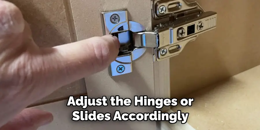Adjust the Hinges or
Slides Accordingly