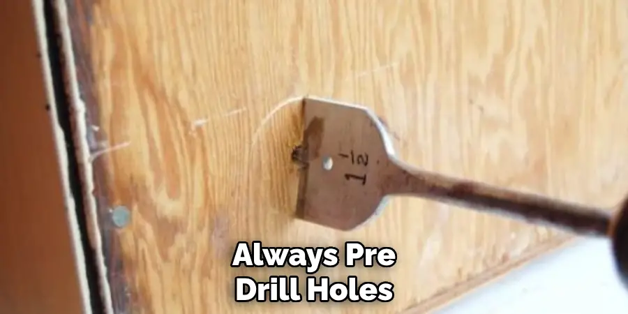 Always Pre
Drill Holes 