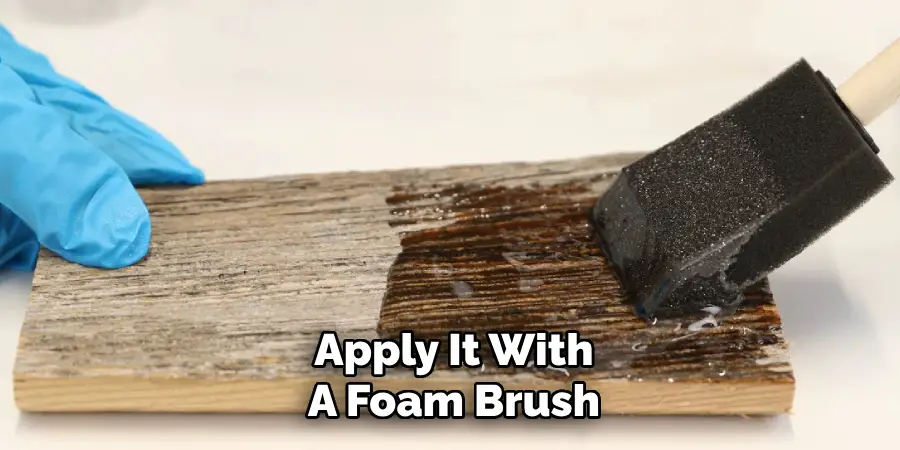 Apply It With
A Foam Brush 