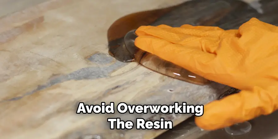 Avoid Overworking
The Resin