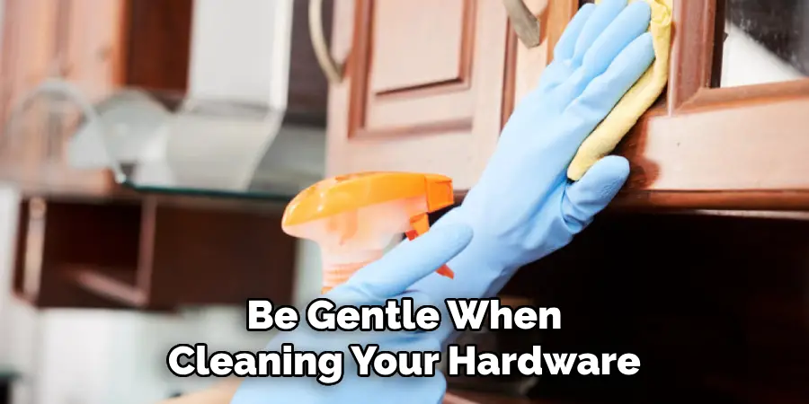 Be Gentle When
Cleaning Your Hardware