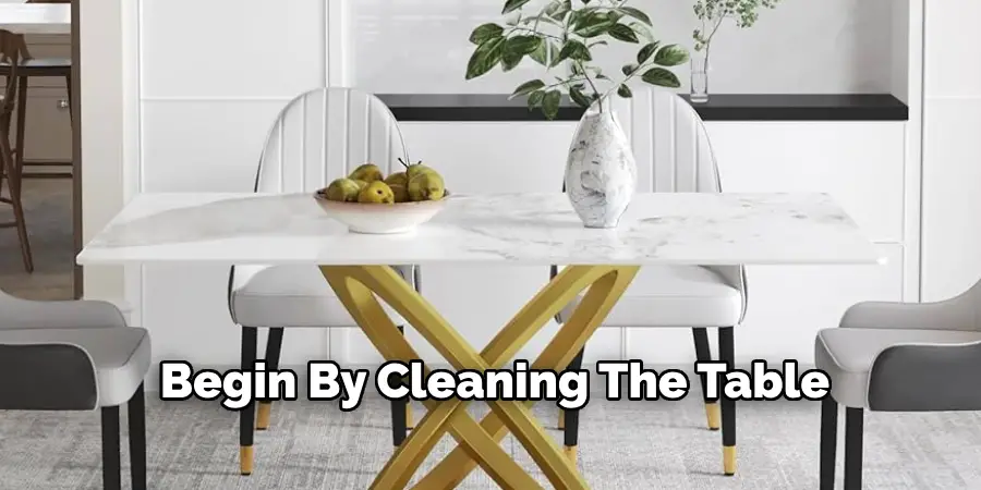 Begin By Cleaning The Table