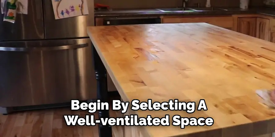 Begin By Selecting A Well-ventilated Space