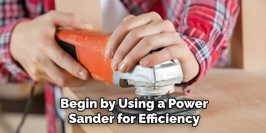 Begin by Using a Power Sander for Efficiency