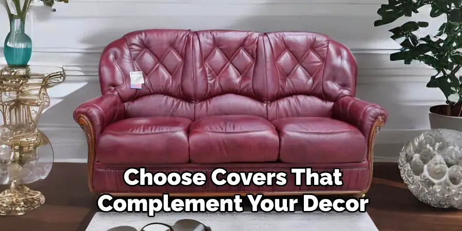 Choose Covers That
Complement Your Decor