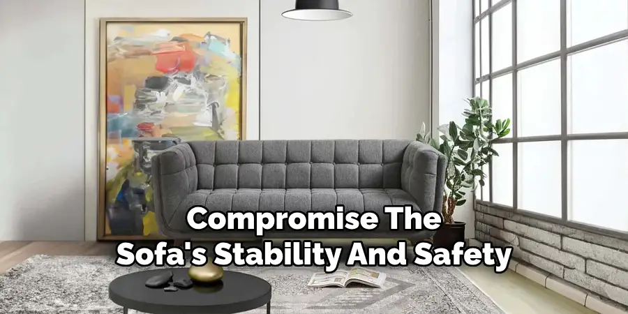 Compromise The
Sofa's Stability And Safety