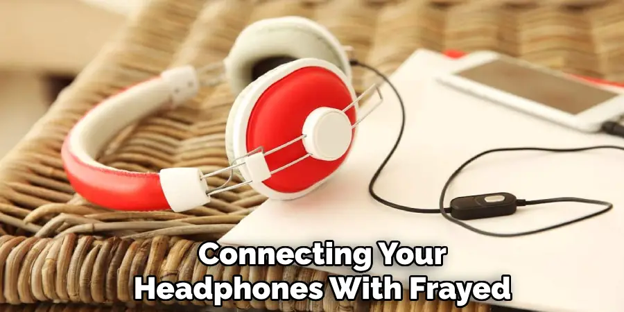 Connecting Your
Headphones With Frayed