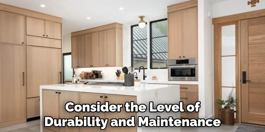 Consider the Level of
Durability and Maintenance