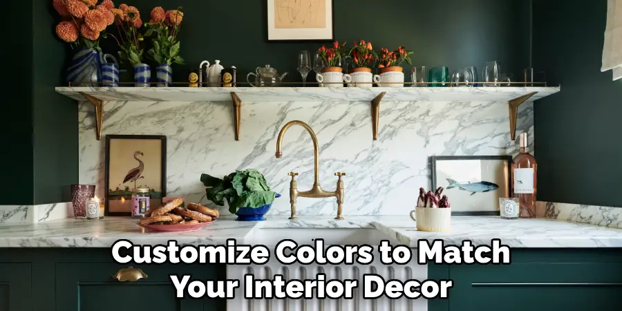 Customize Colors to Match
Your Interior Decor