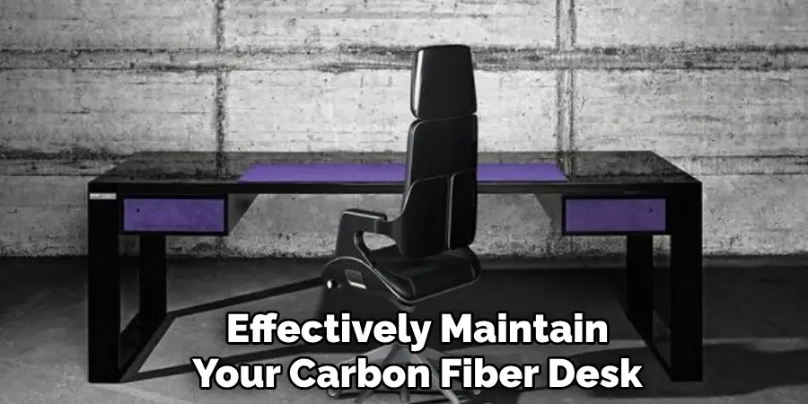 Effectively Maintain
Your Carbon Fiber Desk