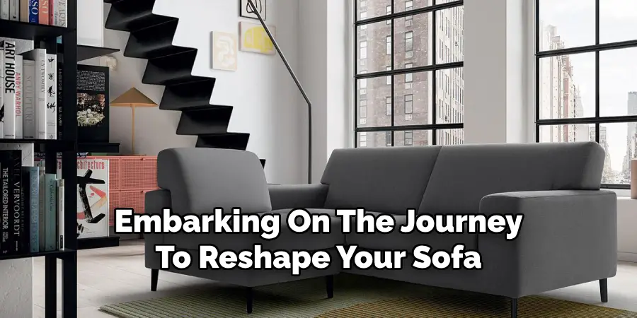 Embarking On The Journey
To Reshape Your Sofa