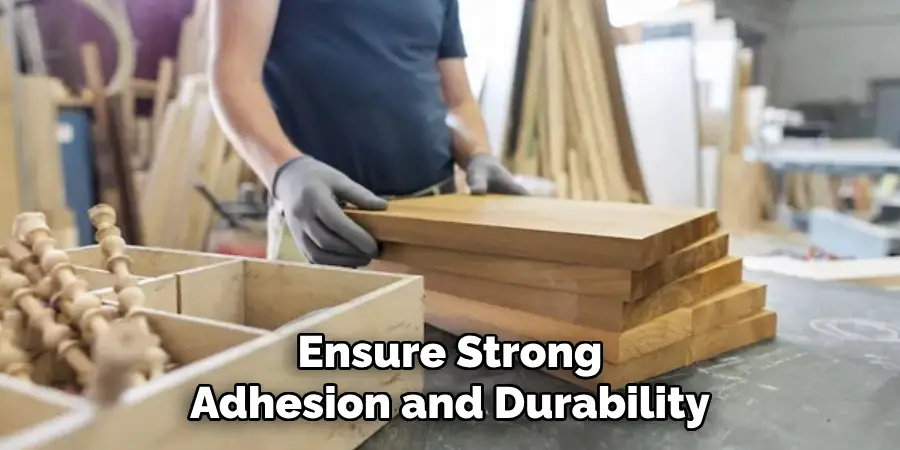 Ensure Strong
Adhesion and Durability