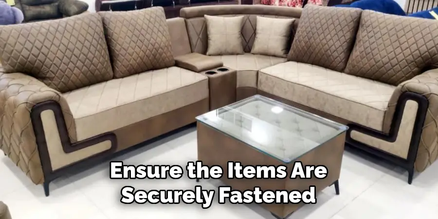 Ensure the Items Are
Securely Fastened 
