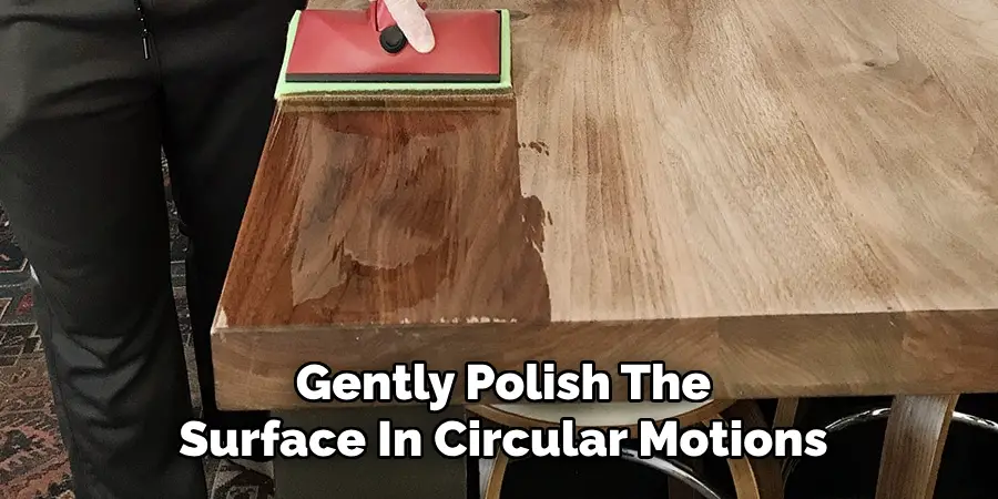 Gently Polish The
Surface In Circular Motions