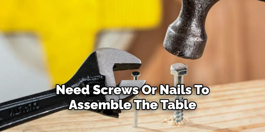 Need Screws Or Nails To
Assemble The Table
