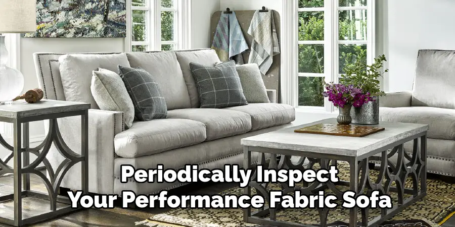 Periodically Inspect
Your Performance Fabric Sofa