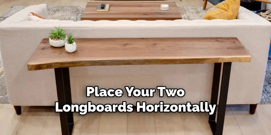 Place Your Two
Longboards Horizontally