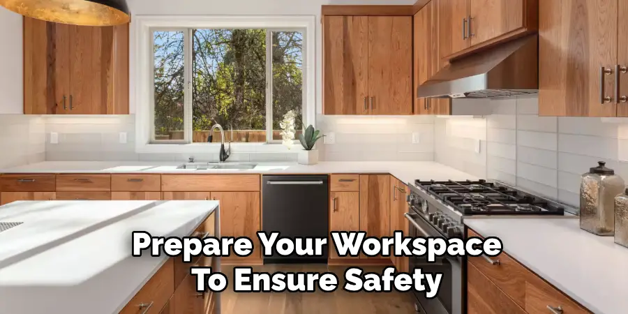 Prepare Your Workspace
To Ensure Safety