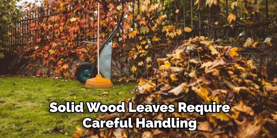 Solid Wood Leaves Require Careful Handling