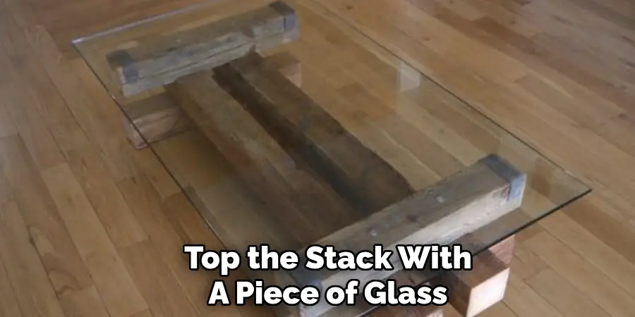 Top the Stack With
A Piece of Glass