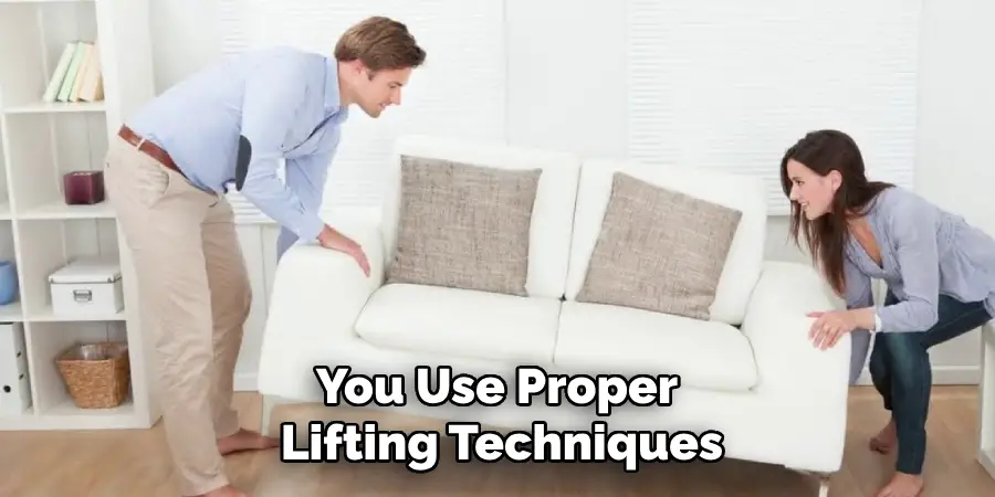 You Use Proper Lifting Techniques