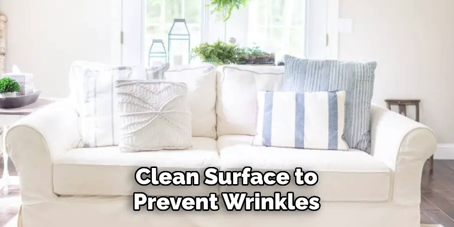 Clean Surface to
Prevent Wrinkles