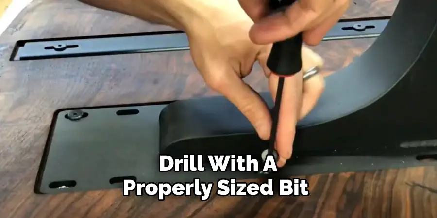 Drill With A Properly Sized Bit