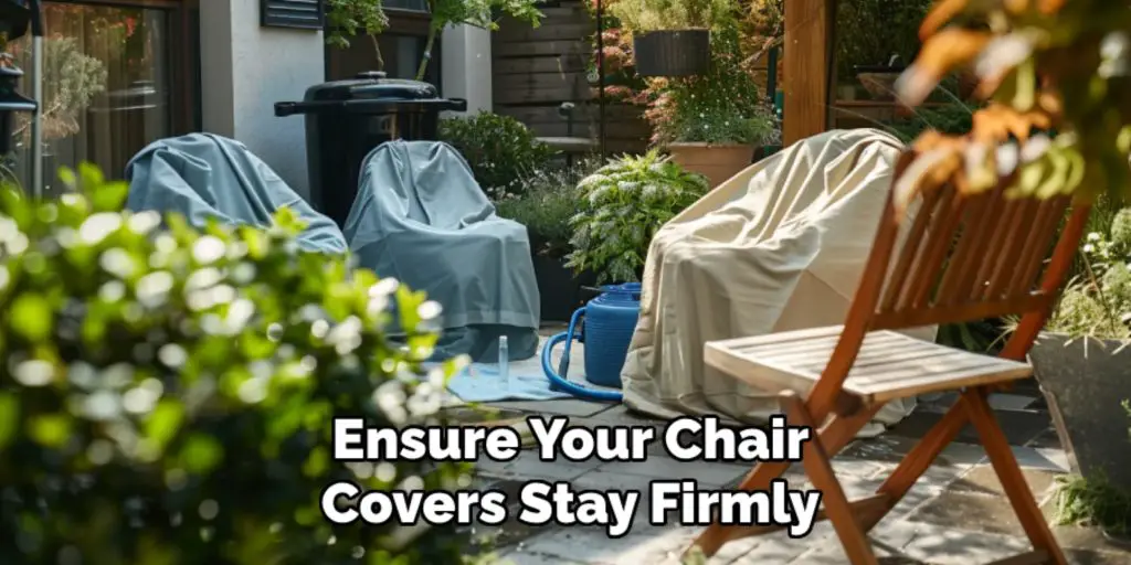 Ensure Your Chair
Covers Stay Firmly