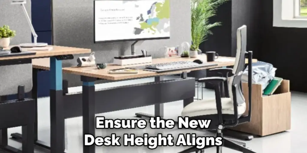 Ensure the New
Desk Height Aligns