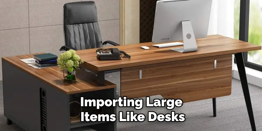 Importing Large 
Items Like Desks