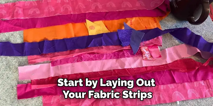 Start by Laying Out Your Fabric Strips