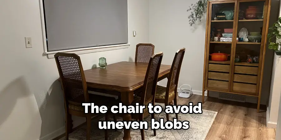 The chair to avoid 
uneven blobs