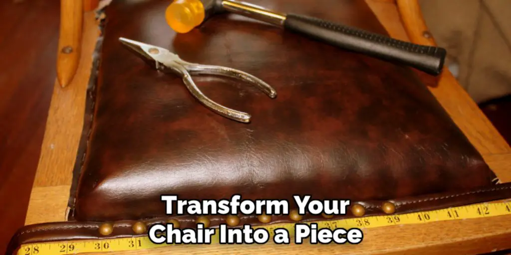 Transform Your
Chair Into a Piece