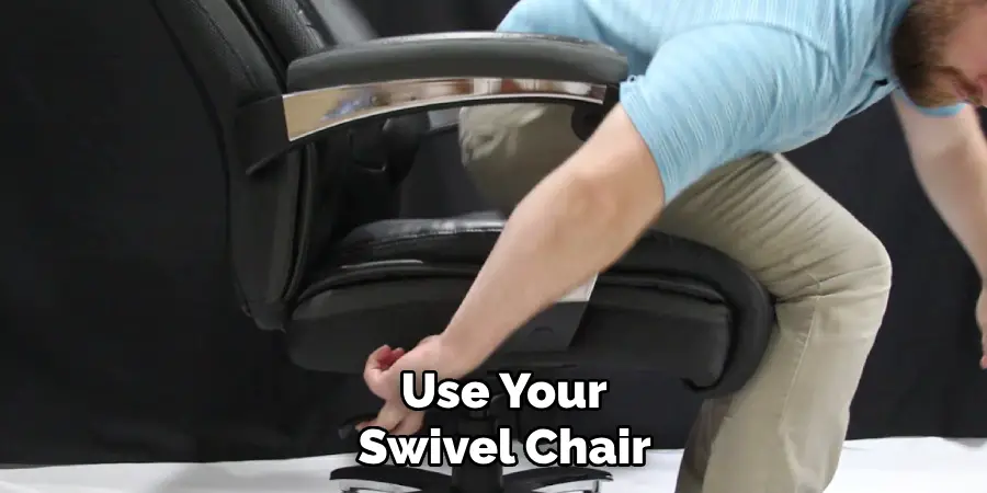Use Your
Swivel Chair