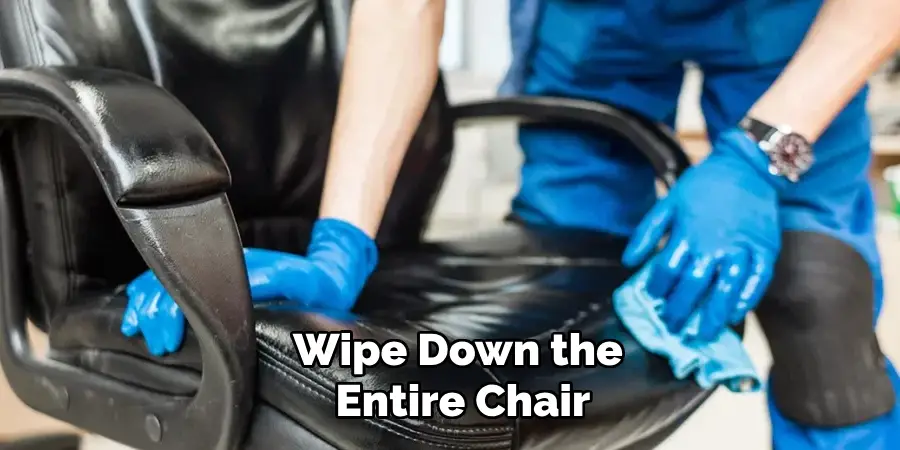 Wipe Down the
 Entire Chair