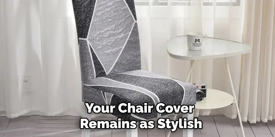 Your Chair Cover 
Remains as Stylish