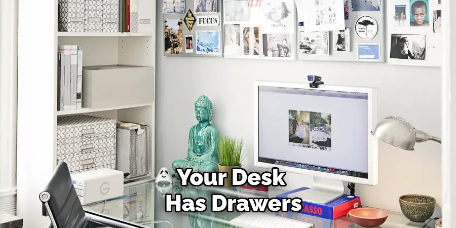 Your Desk
 Has Drawers