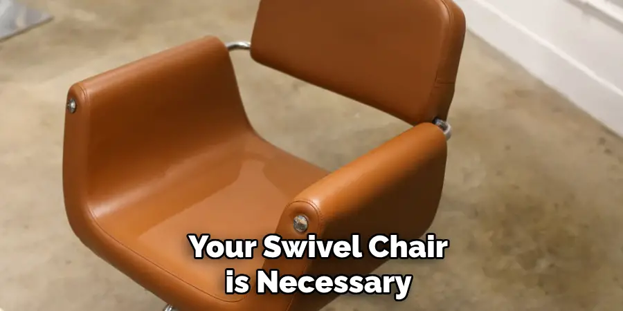 Your Swivel Chair
is Necessary