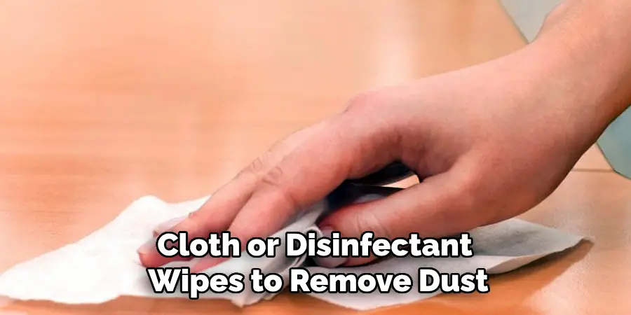 Cloth or Disinfectant 
Wipes to Remove Dust 