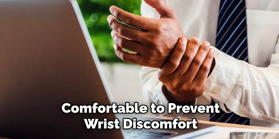 Comfortable to Prevent
Wrist Discomfort