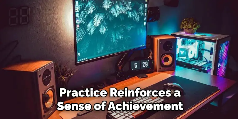 Practice Reinforces a
Sense of Achievement