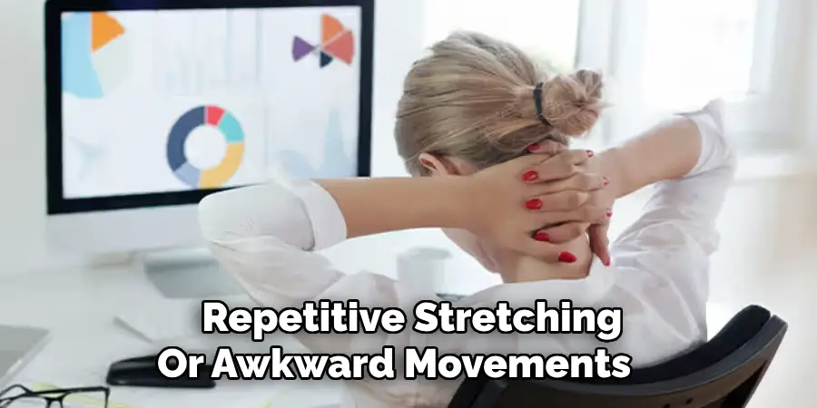 Repetitive Stretching
Or Awkward Movements